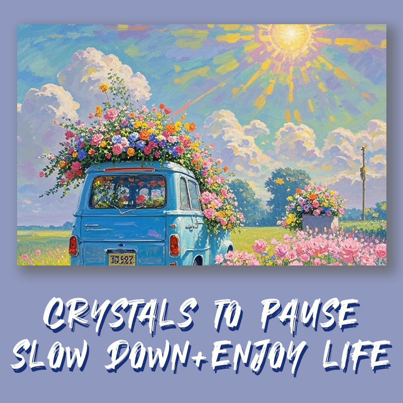 Crystals to Pause, Slow Down and Enjoy Life