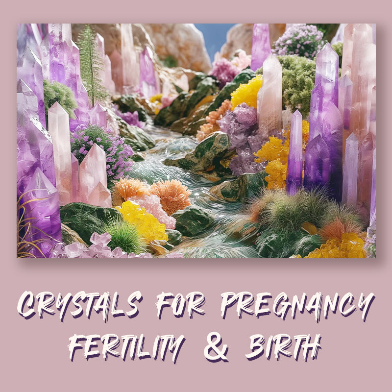 The Power of Crystals: Enhancing Fertility, Supporting Pregnancy